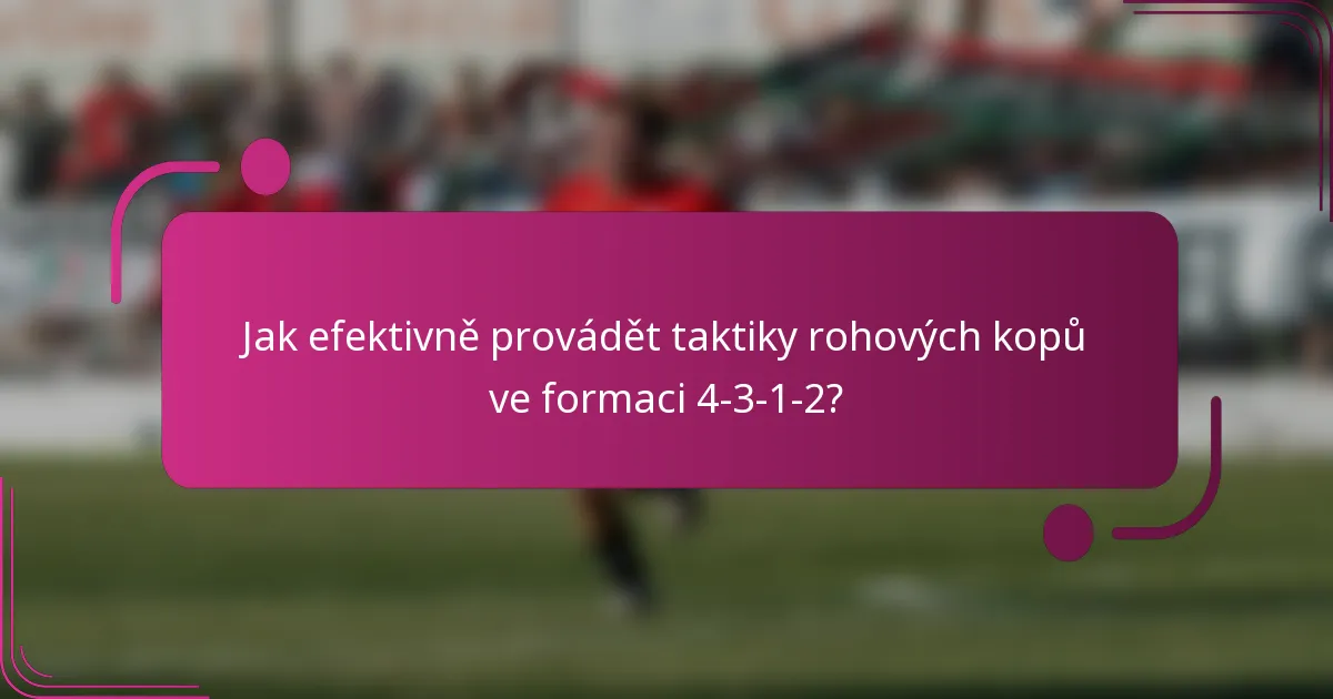 Jak efektivně provádět taktiky rohových kopů ve formaci 4-3-1-2?