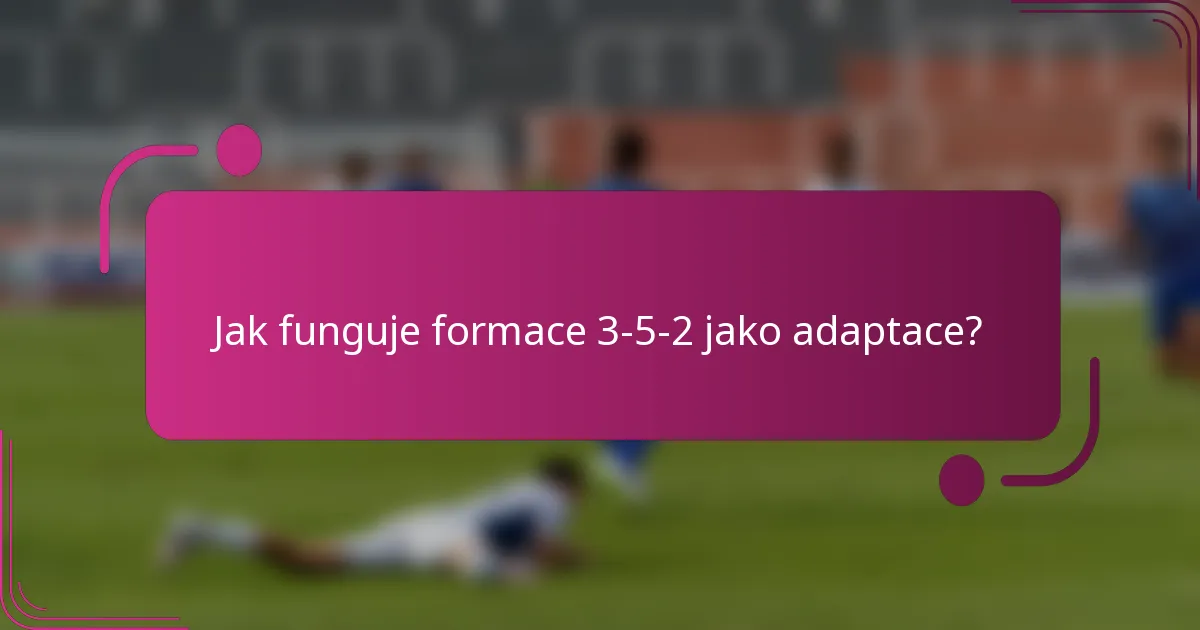Jak funguje formace 3-5-2 jako adaptace?