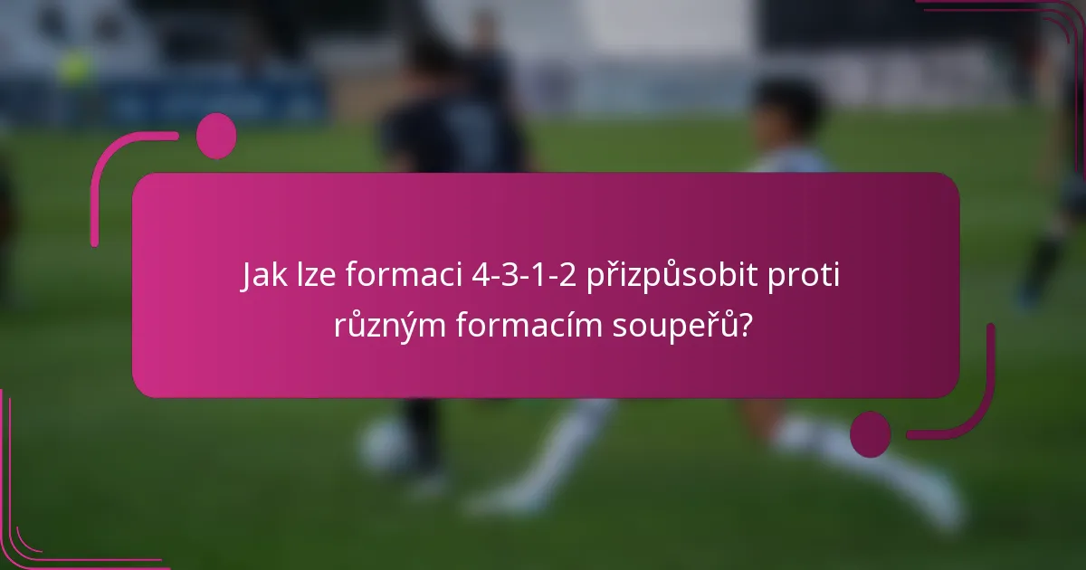 Jak lze formaci 4-3-1-2 přizpůsobit proti různým formacím soupeřů?