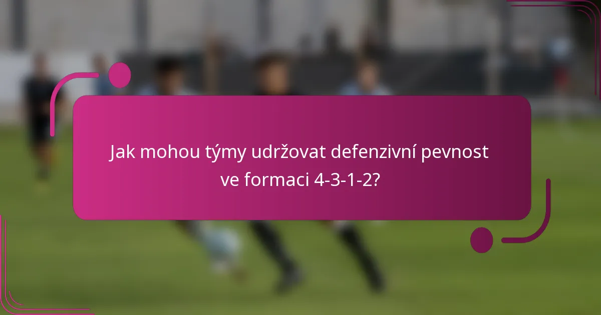Jak mohou týmy udržovat defenzivní pevnost ve formaci 4-3-1-2?