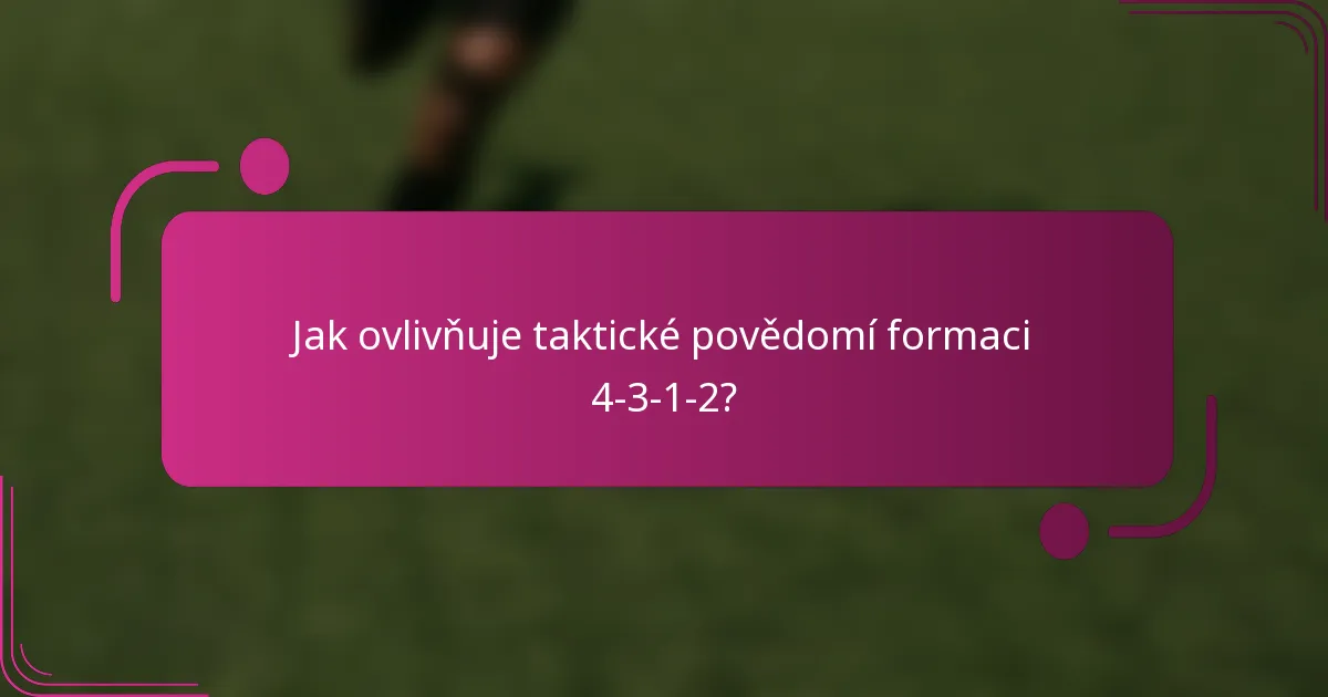 Jak ovlivňuje taktické povědomí formaci 4-3-1-2?