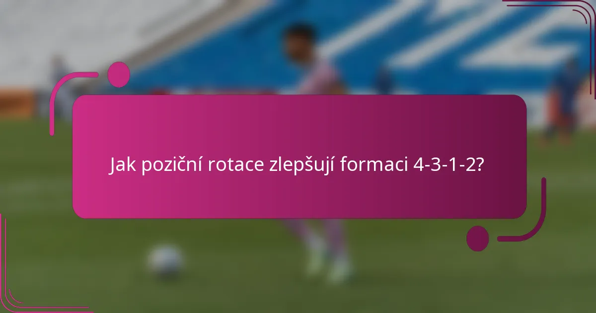 Jak poziční rotace zlepšují formaci 4-3-1-2?