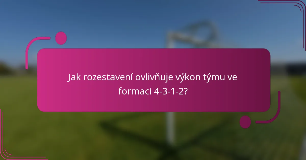 Jak rozestavení ovlivňuje výkon týmu ve formaci 4-3-1-2?