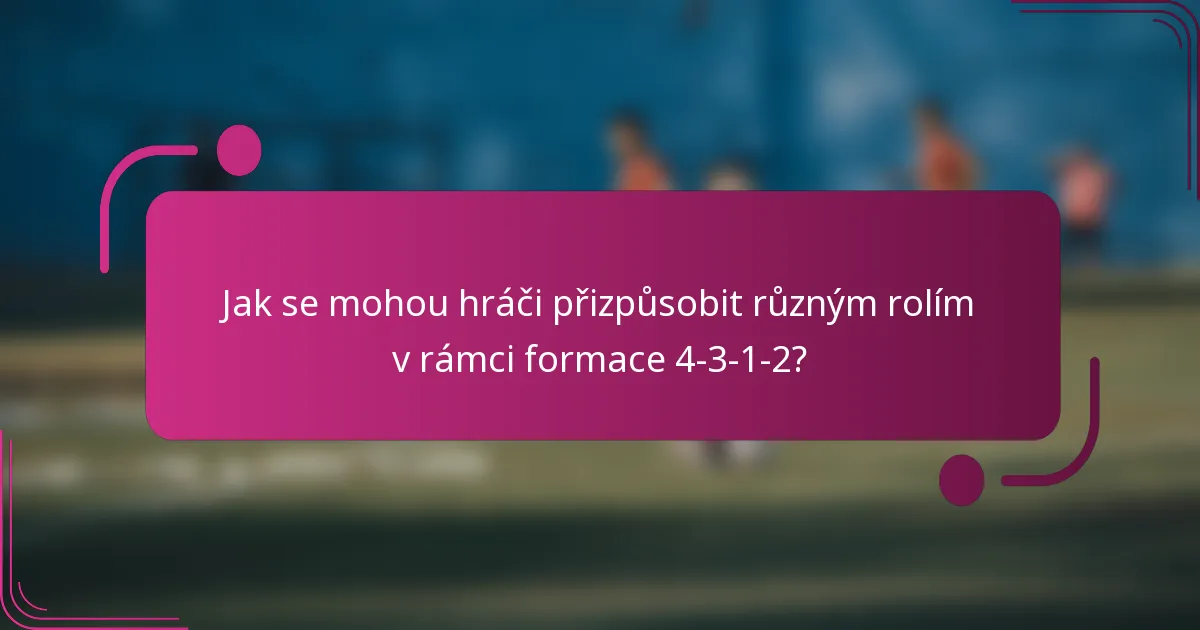Jak se mohou hráči přizpůsobit různým rolím v rámci formace 4-3-1-2?