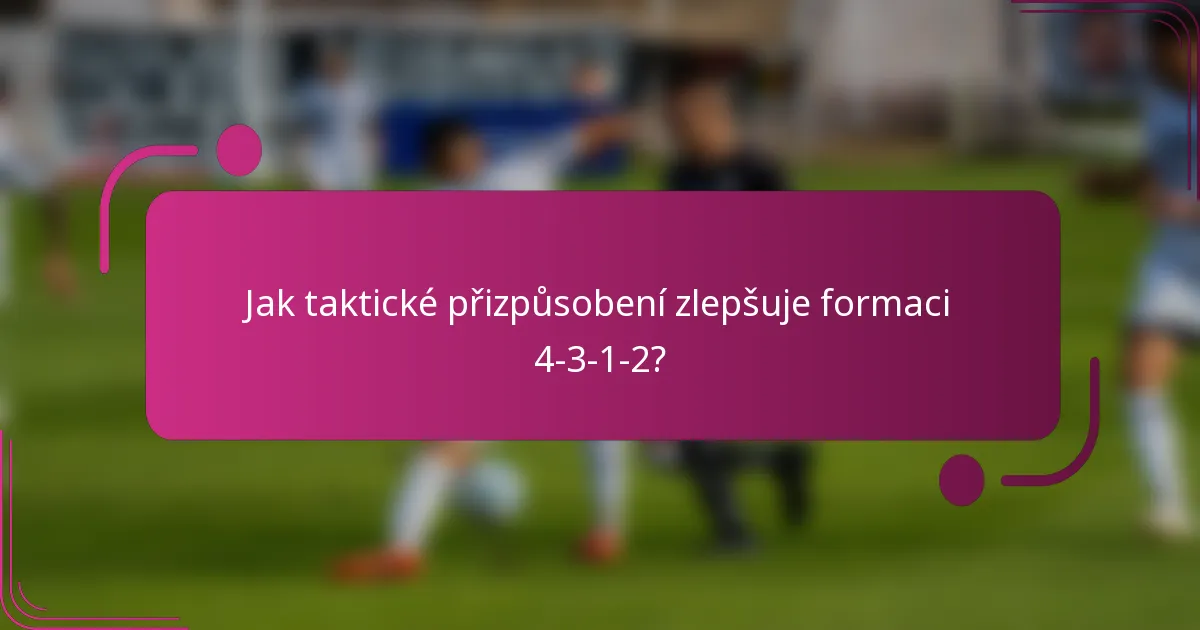 Jak taktické přizpůsobení zlepšuje formaci 4-3-1-2?