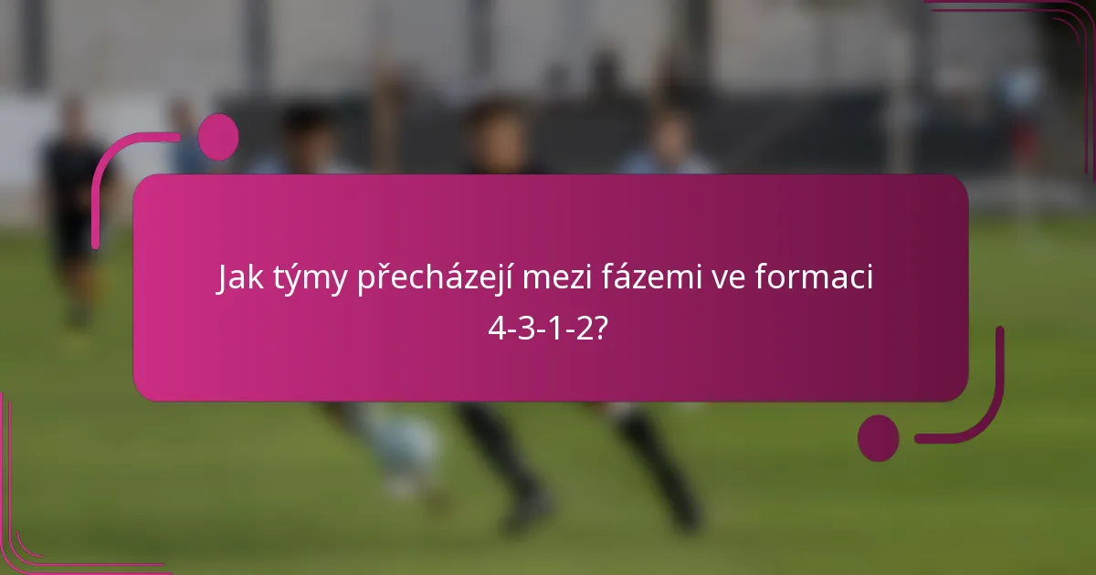 Jak týmy přecházejí mezi fázemi ve formaci 4-3-1-2?