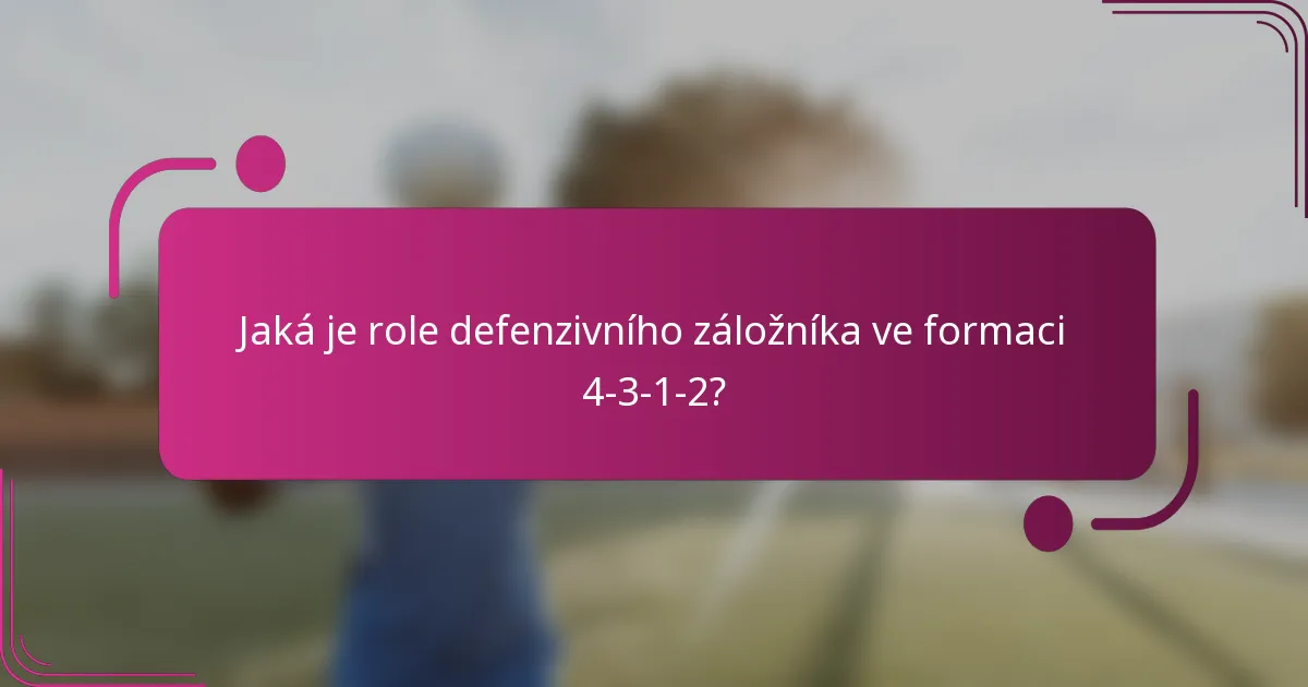 Jaká je role defenzivního záložníka ve formaci 4-3-1-2?