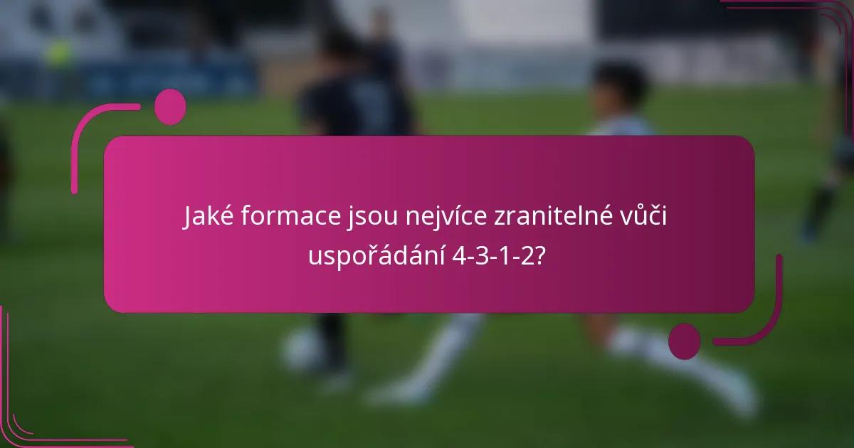 Jaké formace jsou nejvíce zranitelné vůči uspořádání 4-3-1-2?