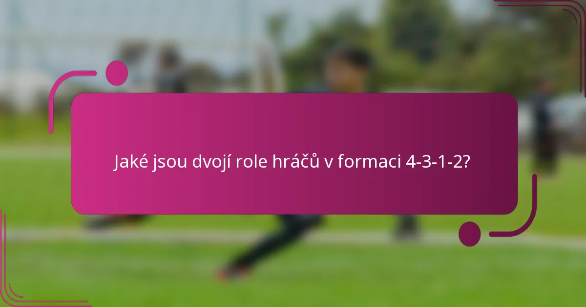 Jaké jsou dvojí role hráčů v formaci 4-3-1-2?