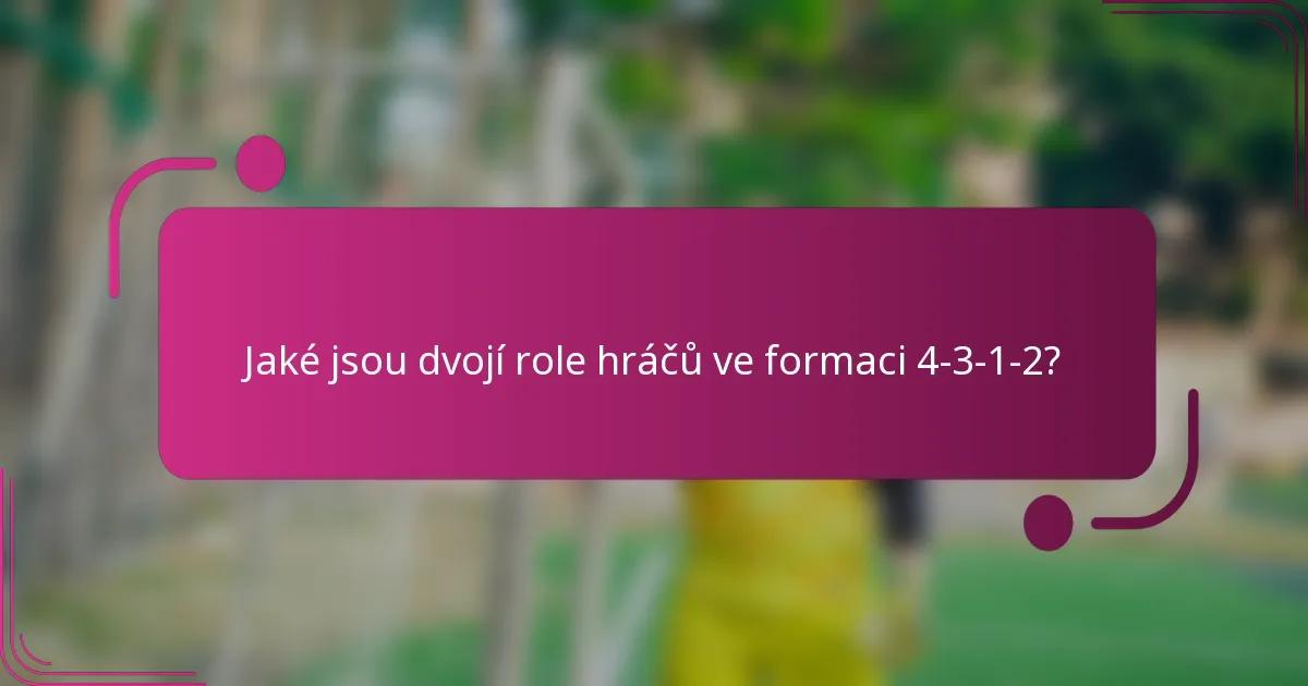 Jaké jsou dvojí role hráčů ve formaci 4-3-1-2?