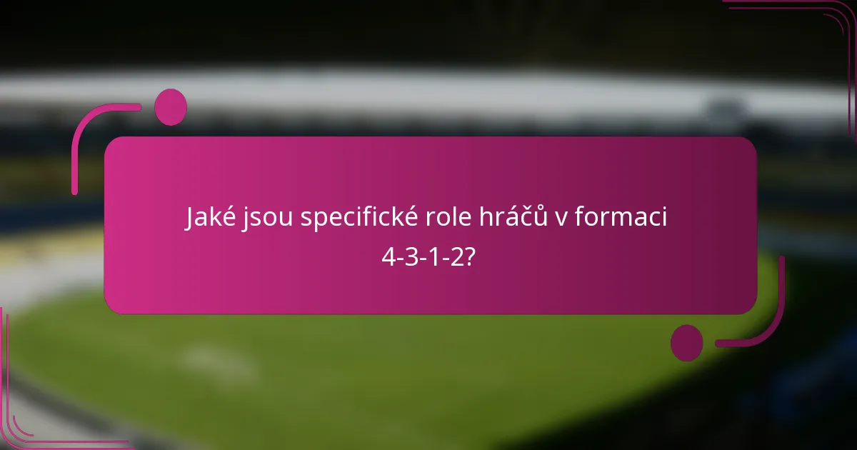 Jaké jsou specifické role hráčů v formaci 4-3-1-2?