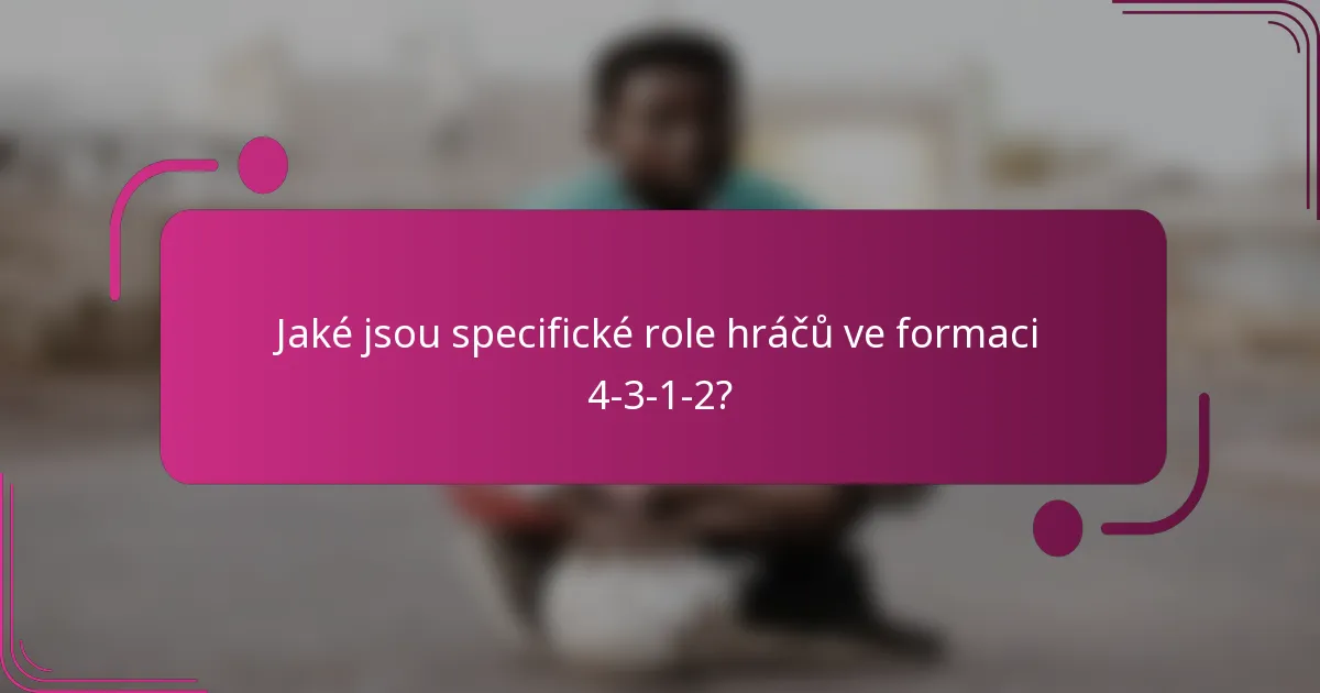 Jaké jsou specifické role hráčů ve formaci 4-3-1-2?