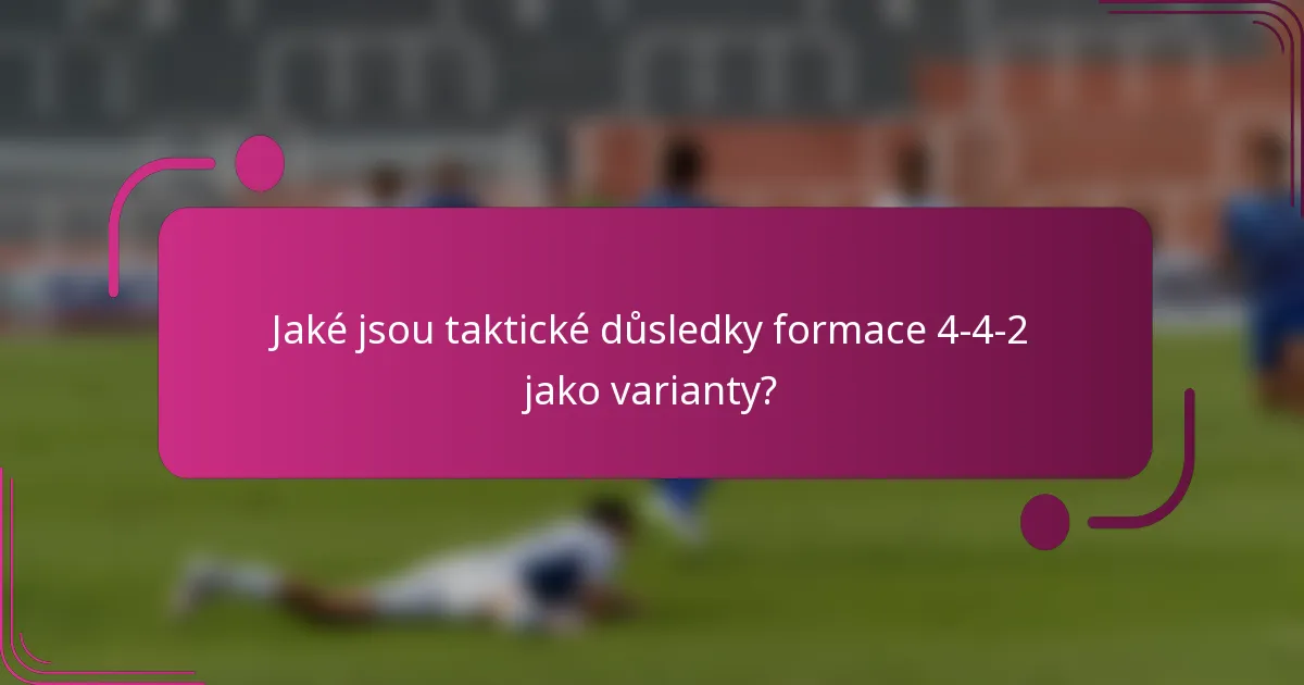 Jaké jsou taktické důsledky formace 4-4-2 jako varianty?