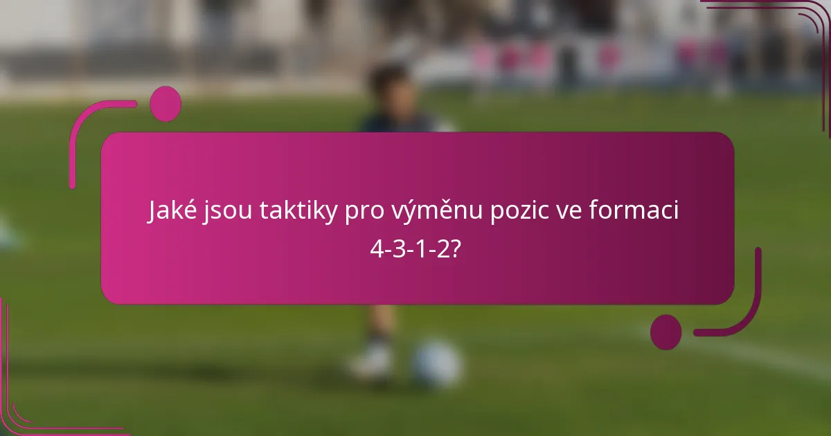Jaké jsou taktiky pro výměnu pozic ve formaci 4-3-1-2?