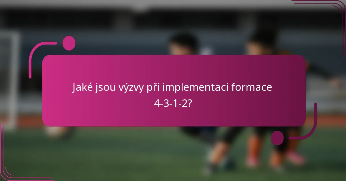 Jaké jsou výzvy při implementaci formace 4-3-1-2?
