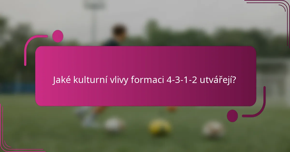 Jaké kulturní vlivy formaci 4-3-1-2 utvářejí?