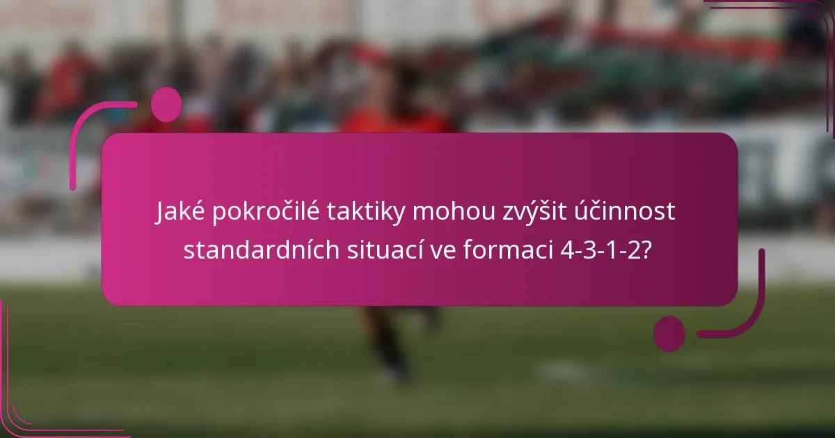 Jaké pokročilé taktiky mohou zvýšit účinnost standardních situací ve formaci 4-3-1-2?