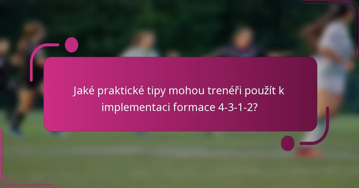 Jaké praktické tipy mohou trenéři použít k implementaci formace 4-3-1-2?