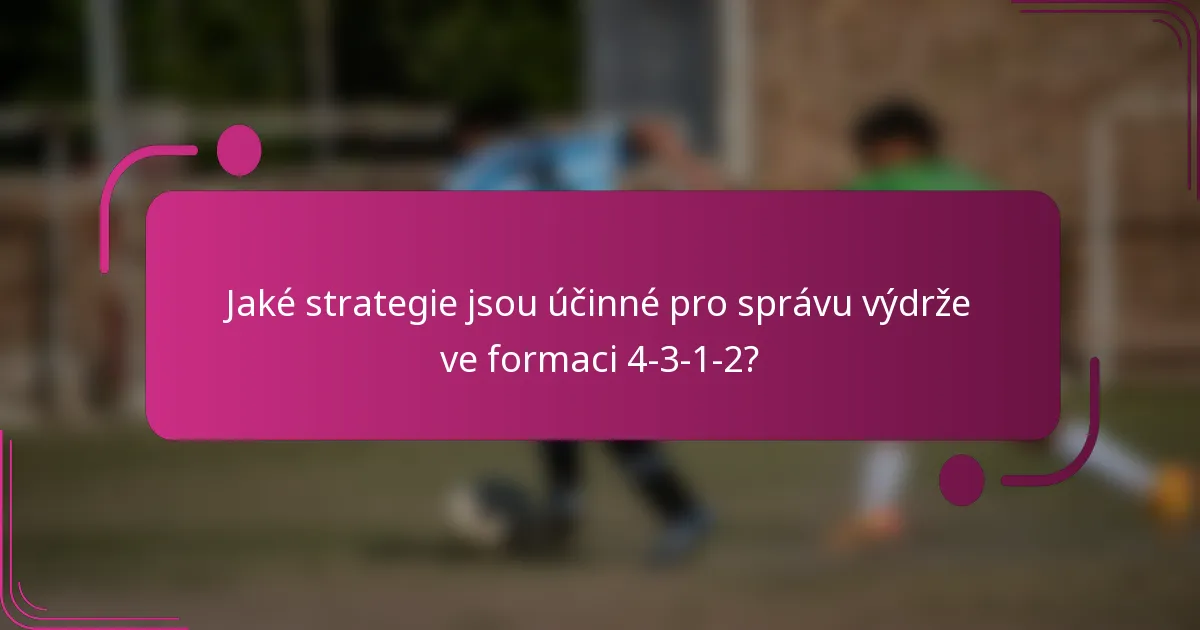 Jaké strategie jsou účinné pro správu výdrže ve formaci 4-3-1-2?