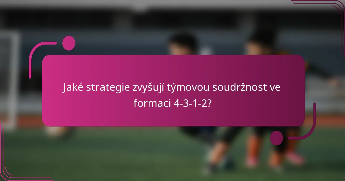 Jaké strategie zvyšují týmovou soudržnost ve formaci 4-3-1-2?