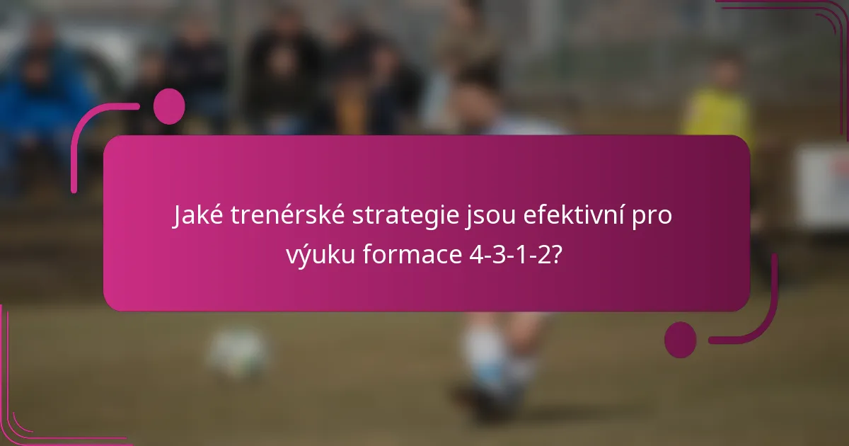 Jaké trenérské strategie jsou efektivní pro výuku formace 4-3-1-2?