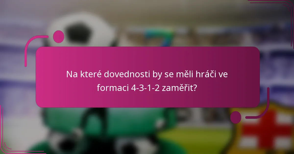 Na které dovednosti by se měli hráči ve formaci 4-3-1-2 zaměřit?